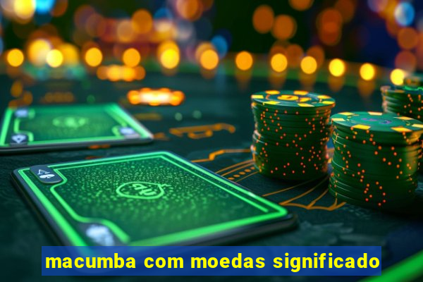 macumba com moedas significado